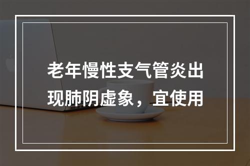 老年慢性支气管炎出现肺阴虚象，宜使用