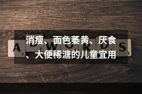 消瘦、面色萎黄、厌食、大便稀溏的儿童宜用