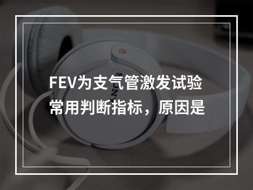 FEV为支气管激发试验常用判断指标，原因是