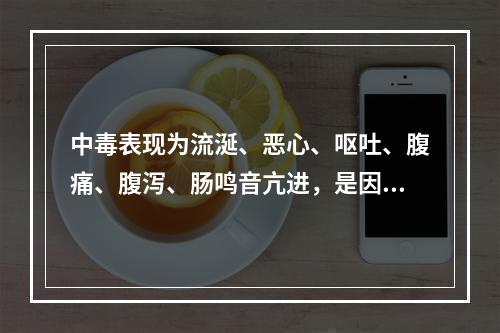 中毒表现为流涎、恶心、呕吐、腹痛、腹泻、肠鸣音亢进，是因为