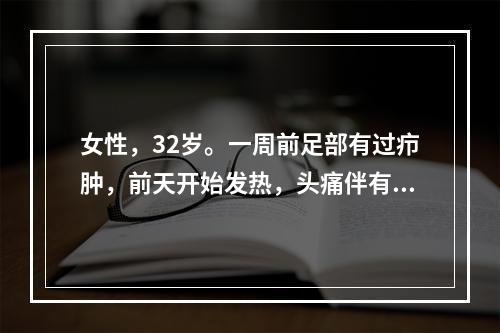 女性，32岁。一周前足部有过疖肿，前天开始发热，头痛伴有高热