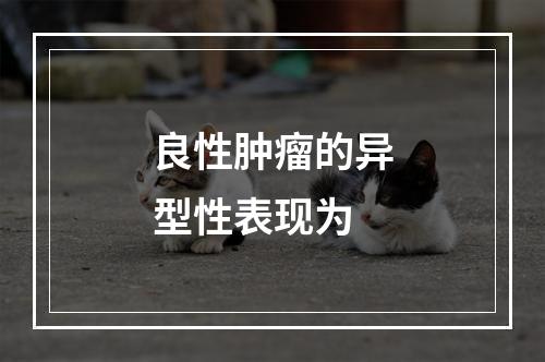 良性肿瘤的异型性表现为