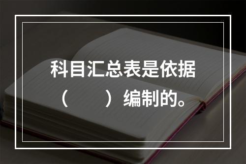 科目汇总表是依据（　　）编制的。