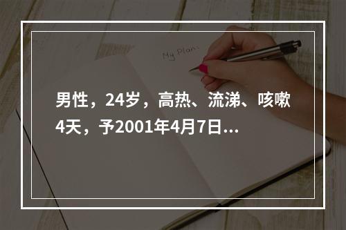 男性，24岁，高热、流涕、咳嗽4天，予2001年4月7日入院