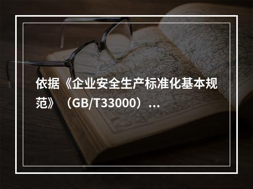 依据《企业安全生产标准化基本规范》（GB/T33000），简