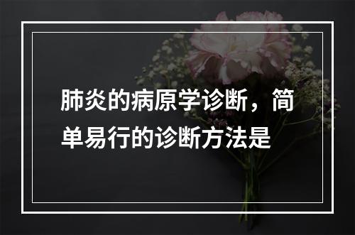 肺炎的病原学诊断，简单易行的诊断方法是