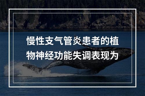 慢性支气管炎患者的植物神经功能失调表现为