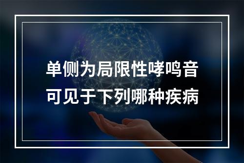 单侧为局限性哮鸣音可见于下列哪种疾病