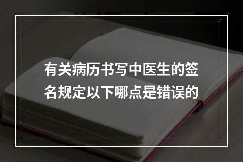 有关病历书写中医生的签名规定以下哪点是错误的