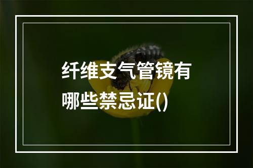 纤维支气管镜有哪些禁忌证()