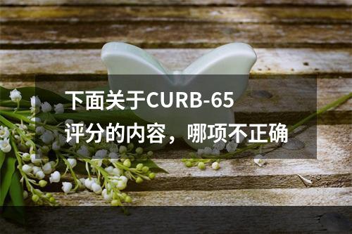 下面关于CURB-65评分的内容，哪项不正确