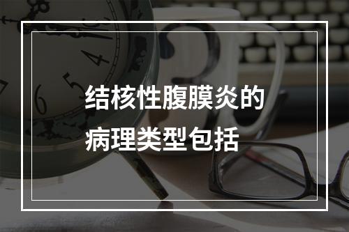 结核性腹膜炎的病理类型包括