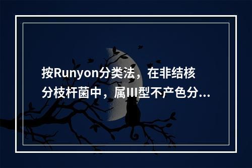 按Runyon分类法，在非结核分枝杆菌中，属Ⅲ型不产色分枝杆