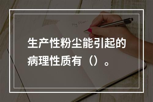 生产性粉尘能引起的病理性质有（）。