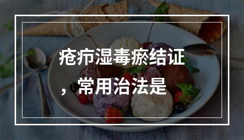 疮疖湿毒瘀结证，常用治法是