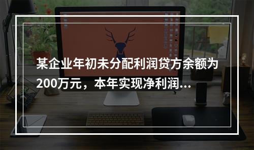 某企业年初未分配利润贷方余额为200万元，本年实现净利润75