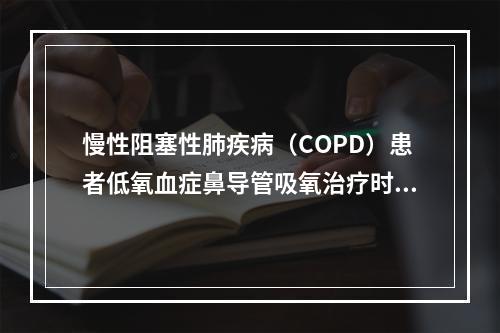 慢性阻塞性肺疾病（COPD）患者低氧血症鼻导管吸氧治疗时，吸