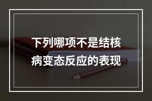 下列哪项不是结核病变态反应的表现