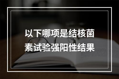 以下哪项是结核菌素试验强阳性结果