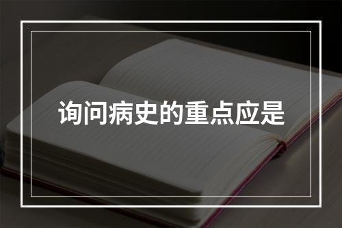 询问病史的重点应是