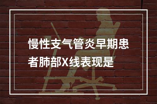 慢性支气管炎早期患者肺部X线表现是