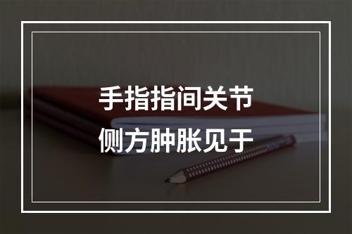 手指指间关节侧方肿胀见于