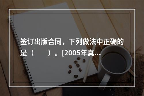 签订出版合同，下列做法中正确的是（　　）。[2005年真题