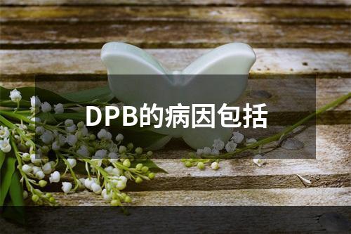 DPB的病因包括