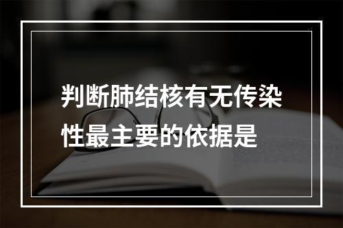 判断肺结核有无传染性最主要的依据是