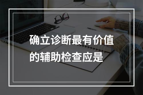 确立诊断最有价值的辅助检查应是