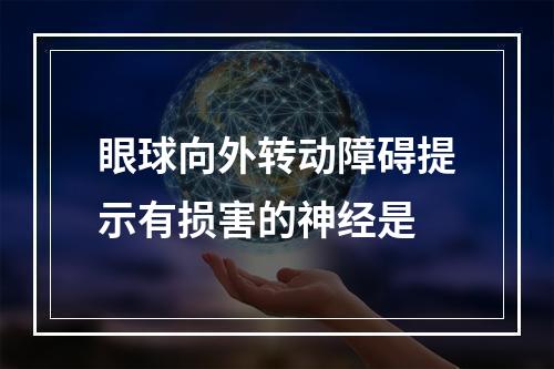 眼球向外转动障碍提示有损害的神经是