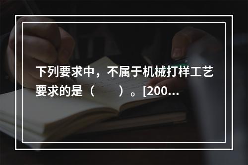 下列要求中，不属于机械打样工艺要求的是（　　）。[2009