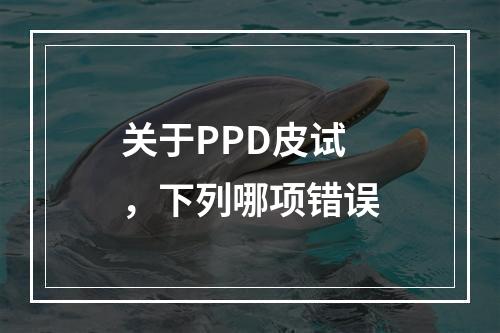 关于PPD皮试，下列哪项错误