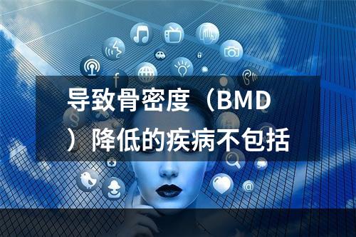 导致骨密度（BMD）降低的疾病不包括