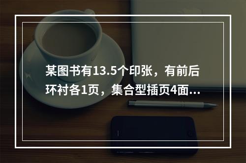 某图书有13.5个印张，有前后环衬各1页，集合型插页4面，