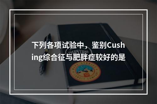 下列各项试验中，鉴别Cushing综合征与肥胖症较好的是