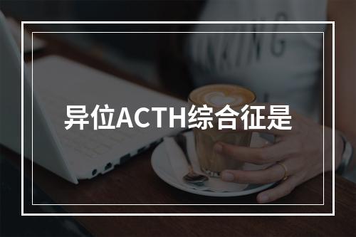 异位ACTH综合征是