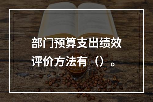 部门预算支出绩效评价方法有（）。