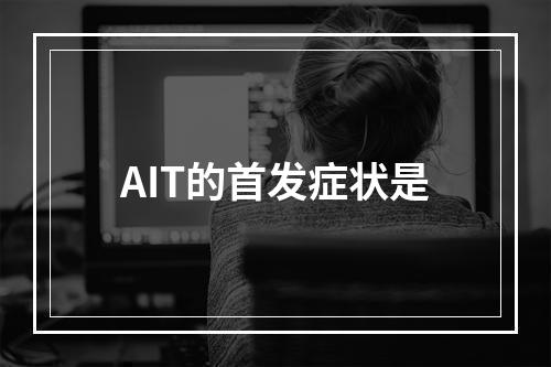 AIT的首发症状是