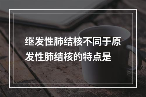 继发性肺结核不同于原发性肺结核的特点是