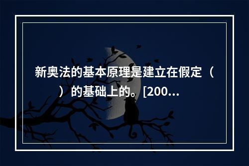 新奥法的基本原理是建立在假定（　　）的基础上的。[2007