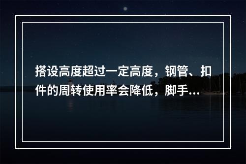 搭设高度超过一定高度，钢管、扣件的周转使用率会降低，脚手架的