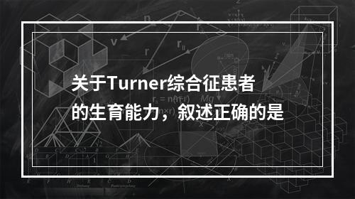 关于Turner综合征患者的生育能力，叙述正确的是