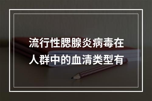 流行性腮腺炎病毒在人群中的血清类型有