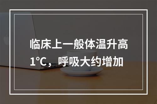 临床上一般体温升高1℃，呼吸大约增加