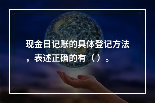 现金日记账的具体登记方法，表述正确的有（ ）。