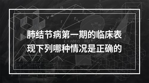 肺结节病第一期的临床表现下列哪种情况是正确的