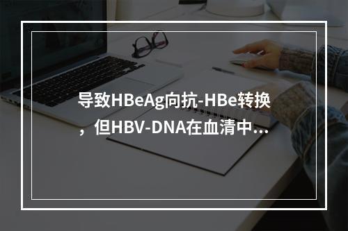 导致HBeAg向抗-HBe转换，但HBV-DNA在血清中维持