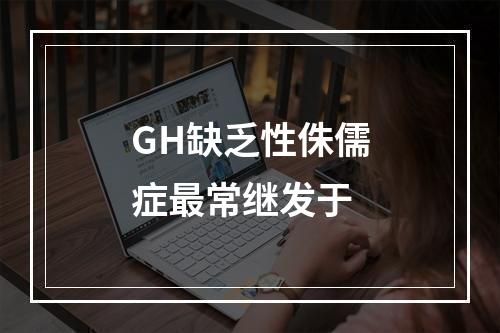 GH缺乏性侏儒症最常继发于