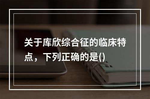 关于库欣综合征的临床特点，下列正确的是()